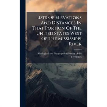 Lists Of Elevations And Distances In That Portion Of The United States West Of The Mississippi River