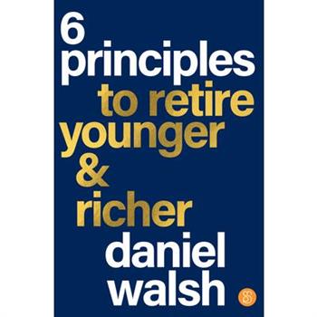 6 Principles to Retire Younger & Richer