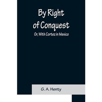 By Right of Conquest; Or, With Cortez in Mexico