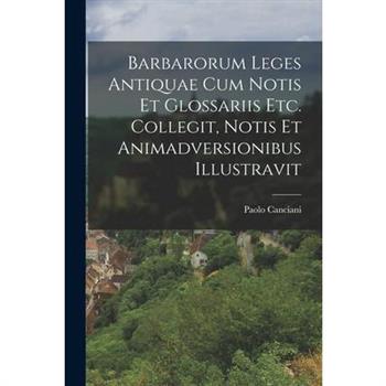 Barbarorum Leges Antiquae Cum Notis Et Glossariis Etc. Collegit, Notis Et Animadversionibus Illustravit