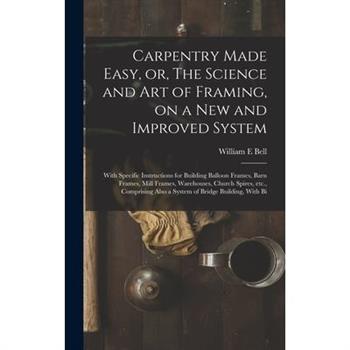 Carpentry Made Easy, or, The Science and art of Framing, on a new and Improved System