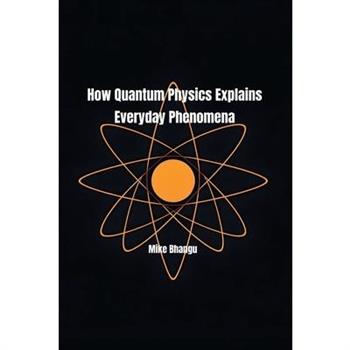 How Quantum Physics Explains Everyday Phenomena