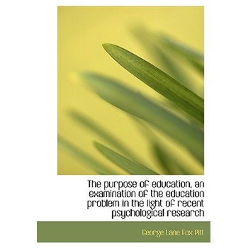 The Purpose of Education, an Examination of the Education Problem in the Light of Recent Psychologic