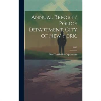Annual Report / Police Department, City of New York.; 1917
