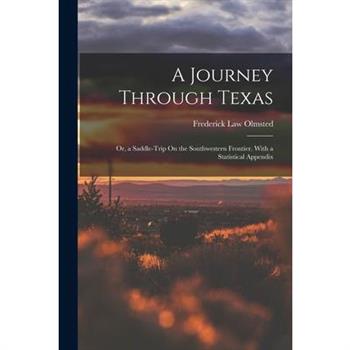 A Journey Through Texas; Or, a Saddle-Trip On the Southwestern Frontier. With a Statistical Appendix