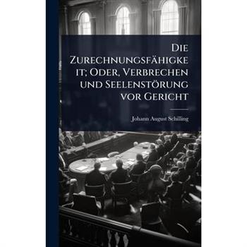 Die Zurechnungsf瓣higkeit; Oder, Verbrechen und Seelenst繹rung vor Gericht
