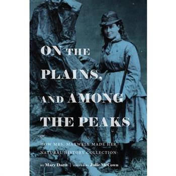 On the Plains, and Among the Peaks: Or, How Mrs. Maxwell Made Her Natural History Collection
