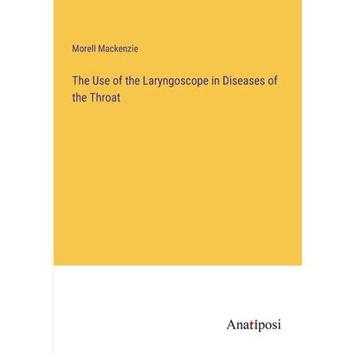 The Use of the Laryngoscope in Diseases of the Throat
