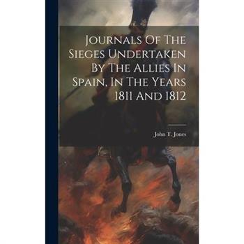 Journals Of The Sieges Undertaken By The Allies In Spain, In The Years 1811 And 1812