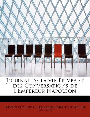 Journal de La Vie Priv E Et Des Conversations de L’Empereur Napol on