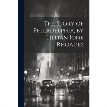 The Story of Philadelphia, by Lillian Ione Rhoades