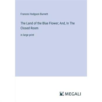 The Land of the Blue Flower; And, In The Closed Room