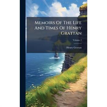 Memoirs Of The Life And Times Of Henry Grattan