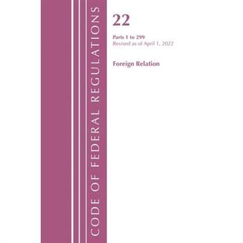 Code of Federal Regulations, Title 22 Foreign Relations 1 - 299, 2022
