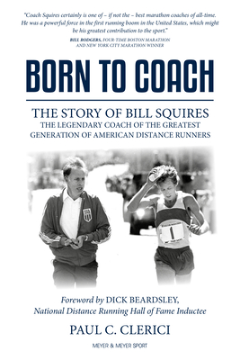 Born to CoachThe Story of Bill Squires the Legendary Coach of the Greater Boston Track Cl