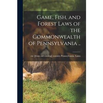 Game, Fish, and Forest Laws of the Commonwealth of Pennsylvania ..