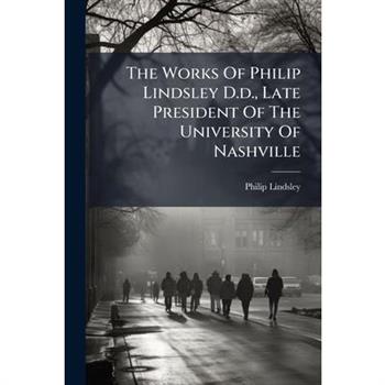 The Works Of Philip Lindsley D.d., Late President Of The University Of Nashville