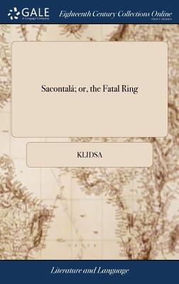 Sacontal獺; Or, the Fatal Ring