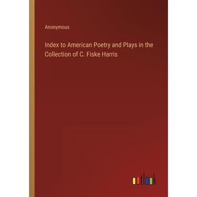 Index to American Poetry and Plays in the Collection of C. Fiske Harris