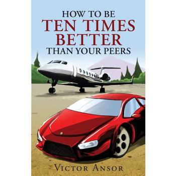 How To Be Ten Times Better Than Your Peers