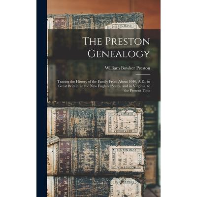 The Preston Genealogy; Tracing the History of the Family From About 1040, A.D., in Great Britain, in the New England States, and in Virginia, to the Present Time