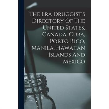 The Era Druggist's Directory Of The United States, Canada, Cuba, Porto Rico, Manila, Hawaiian Islands And Mexico
