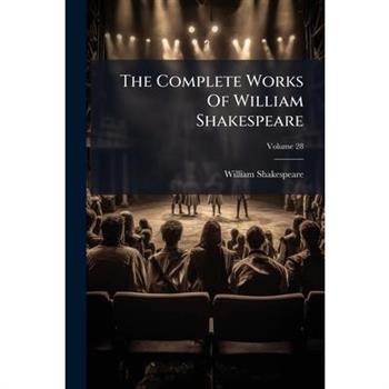 The Complete Works of William Shakespeare, Volume 28...