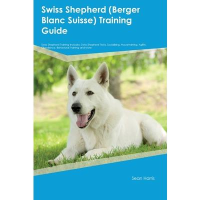 Swiss Shepherd (Berger Blanc Suisse) Training Guide Swiss Shepherd Training Includes
