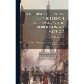 A Course of Lessons in the French Language on the Robertsonian Method