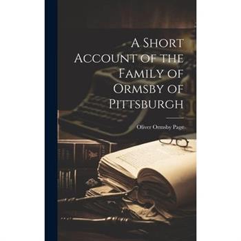 A Short Account of the Family of Ormsby of Pittsburgh