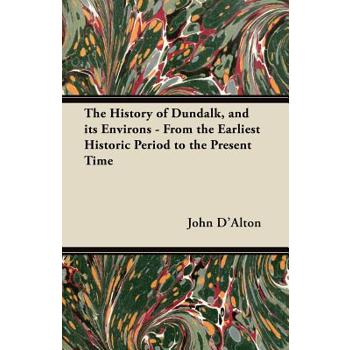 The History of Dundalk, and its Environs - From the Earliest Historic Period to the Present Time