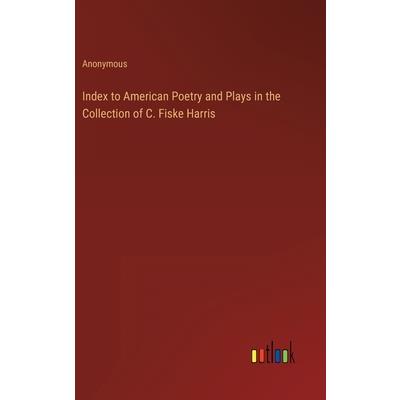 Index to American Poetry and Plays in the Collection of C. Fiske Harris