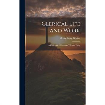 Clerical Life and Work; a Collection of Sermons With an Essay