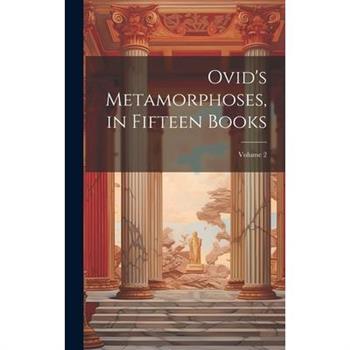 Ovid's Metamorphoses, in Fifteen Books; Volume 2