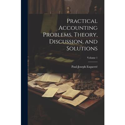 Practical Accounting Problems, Theory, Discussion, and Solutions; Volume 1