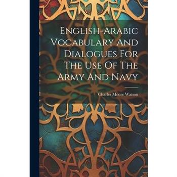 English-arabic Vocabulary And Dialogues For The Use Of The Army And Navy