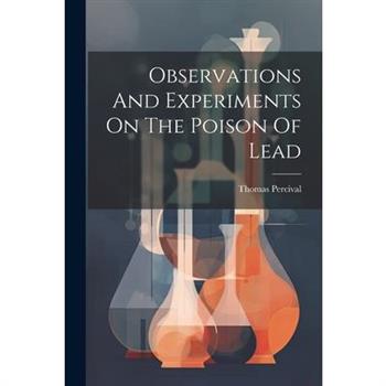 Observations And Experiments On The Poison Of Lead