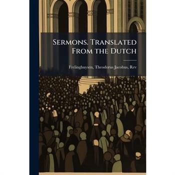Sermons. Translated From the Dutch
