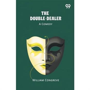The Double-Dealer A Comedy