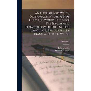 An English And Welsh Dictionary, Wherein, Not Only The Words, But Also, The Idioms And Phraseology Of The English Language, Are Carefully Translated Into Welsh; Volume 2