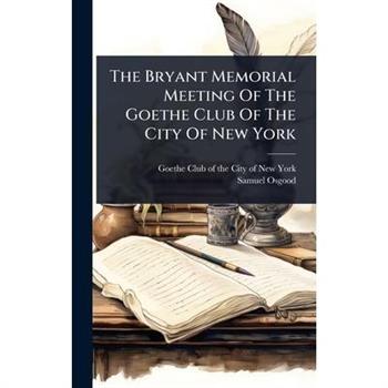 The Bryant Memorial Meeting Of The Goethe Club Of The City Of New York