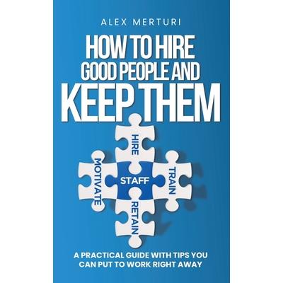 How to Hire Good People and Keep Them