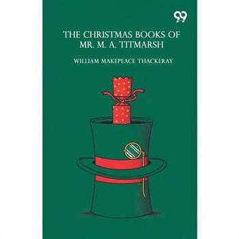 The Christmas Books Of Mr. M. A. Titmarsh
