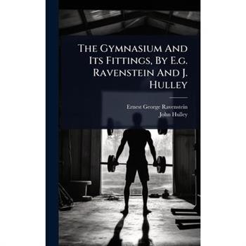 The Gymnasium And Its Fittings, By E.g. Ravenstein And J. Hulley