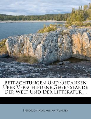 Betrachtungen Und Gedanken Uber Verschiedene Gegenstande Der Welt Und Der Litteratur.