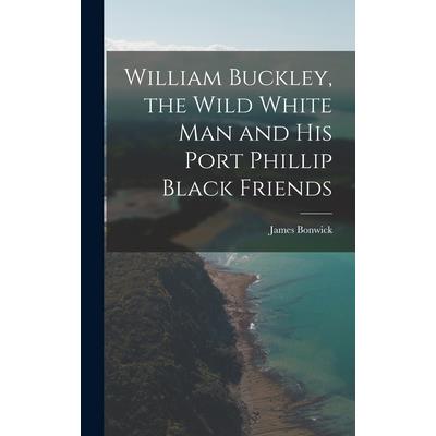 William Buckley, the Wild White man and his Port Phillip Black Friends