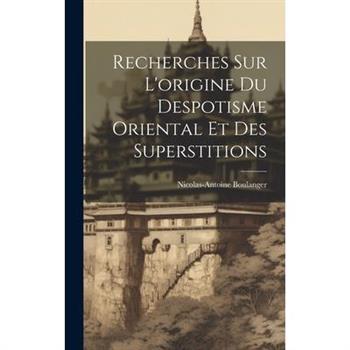Recherches Sur L'origine Du Despotisme Oriental Et Des Superstitions