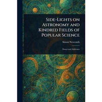 Side-Lights on Astronomy and Kindred Fields of Popular Science