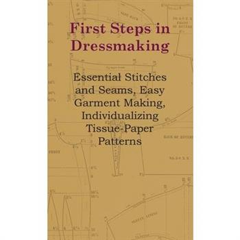 First Steps In Dressmaking - Essential Stitches And Seams, Easy Garment Making, Individualizing Tissue-Paper Patterns