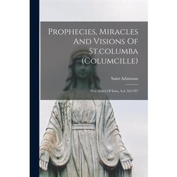 Prophecies, Miracles And Visions Of St.columba (columcille)